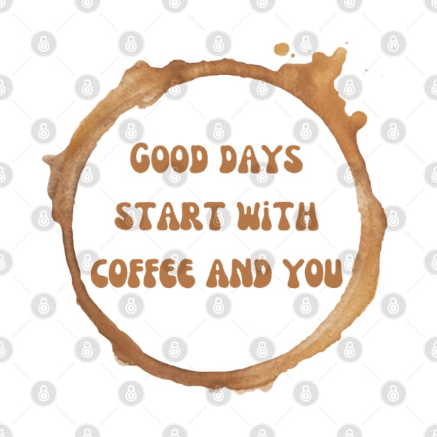 Good days start with coffee and you brown text with coffee stains from a mug by Nyrrra