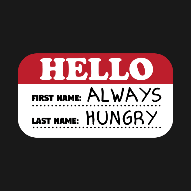 Hello First Name Always Last Name Hungry by thingsandthings