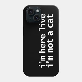 Im Here Live Im Not a Cat Funny Lockdown Quote Phone Case