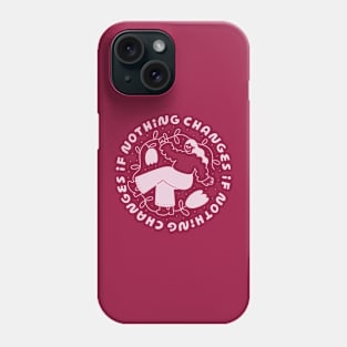 Nothing Changes if Nothing Changes Phone Case