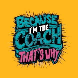 because I'm the coach that's why T-Shirt