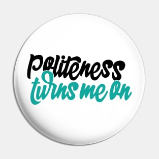 Politeness turns me on (no hashtag) Pin