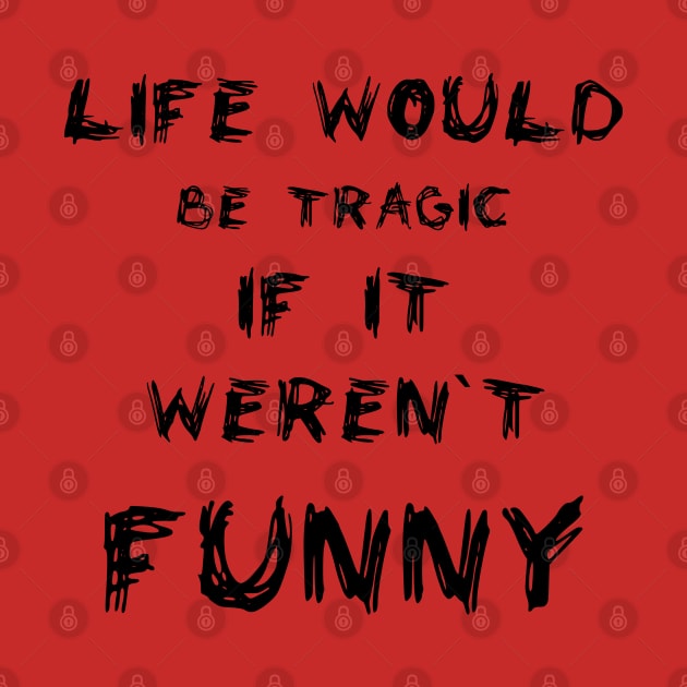 Life would be tragic if it weren’t funny by Nazar