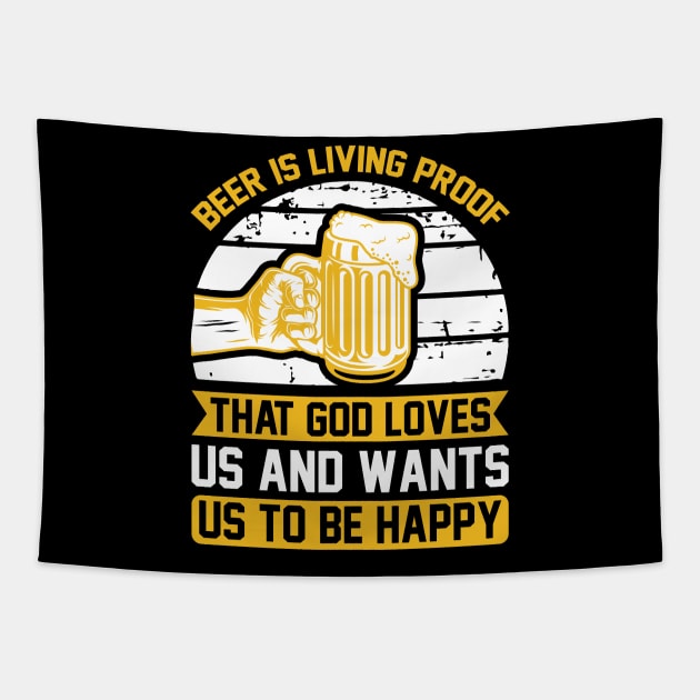 Beer IS Living Proof That God Loves Us And Wants Us To Be Happy T Shirt For Women Men Tapestry by Pretr=ty