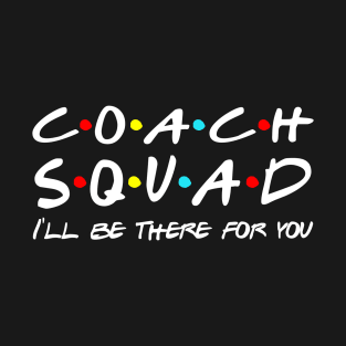 Coach Squad I'll Be There For You T-Shirt