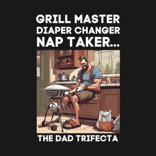 Funny Grill Master, Diaper Changer, Nap Taker - The Dad Trifecta T-Shirt