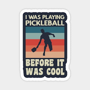 I Was Playing Pickleball Before It Was Cool Magnet