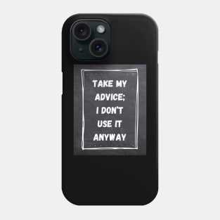 Funny Quote | Take My Advice; I don't use it anyway Phone Case