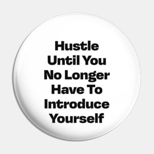 Hustle until you no longer have to introduce yourself Pin