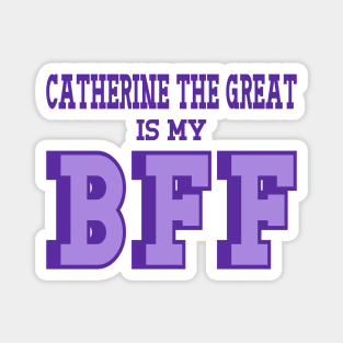 Catherine The Great is my BFF - Russian History Magnet