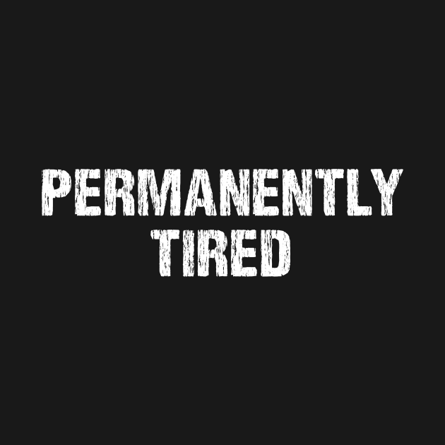 Permanently Tired  Funny Sarcastic by HayesHanna3bE2e