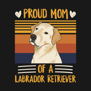 Proud Mom of a Labrador Retriever Quote for a Yellow Lab Mom T-Shirt