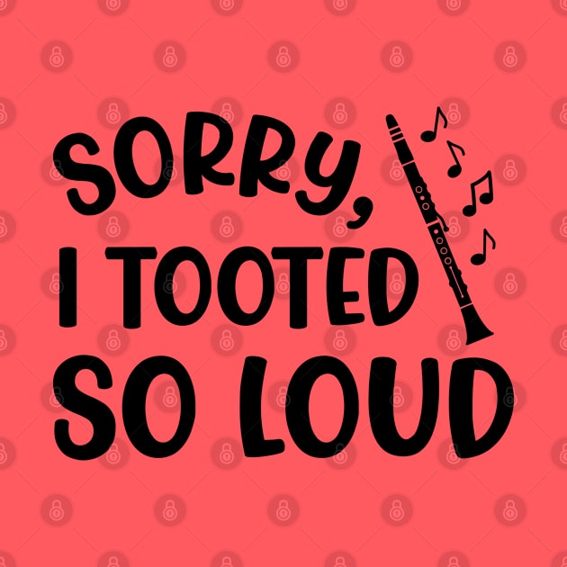 Sorry I Tooted So Loud Clarinet Marching Band Cute Funny by GlimmerDesigns