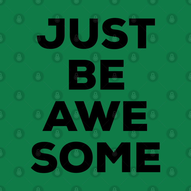 Discover JUST BE AWESOME - Awesome - T-Shirt