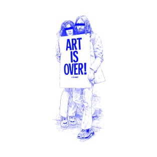 ART IS OVER! T-Shirt