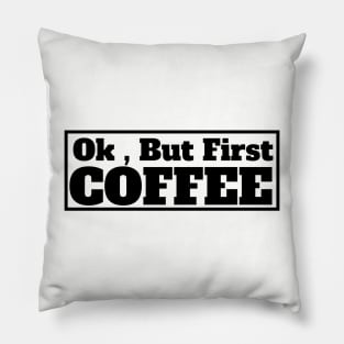 Ok , But First Coffee for coffee lover Pillow