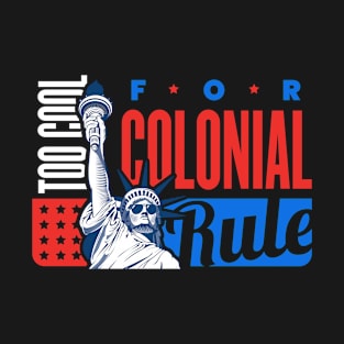 Too Cool for Colonial Rule Tshirt T-Shirt