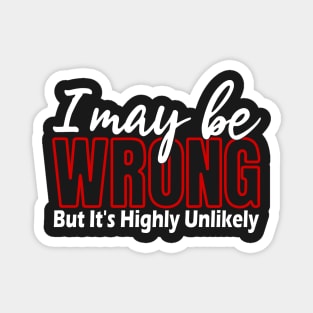 I May Be Wrong But Its Highly Unlikely, Sarcastic Humor, Funny Quote Magnet