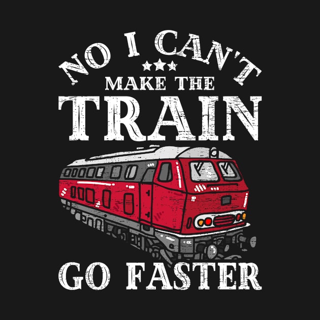 No I Can't Make The Train Go Faster Conductor Railroad Lover by funkyteesfunny