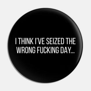 Seized the Wrong Day Pin