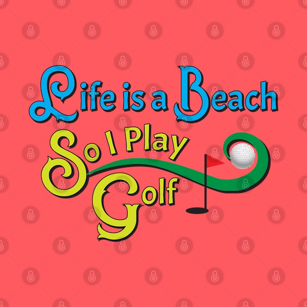 Life Is A Beach So I Play Golf 2 by KEWDesign