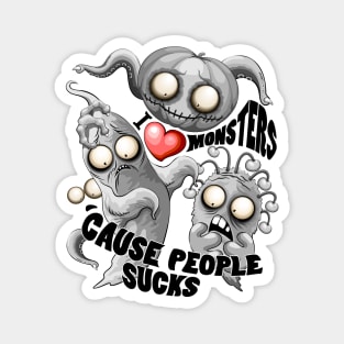 I Love Monsters because People Sucks - Creepy Cute Monsters Characters Magnet