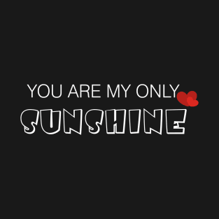 You Are My Only Sunshine T-Shirt