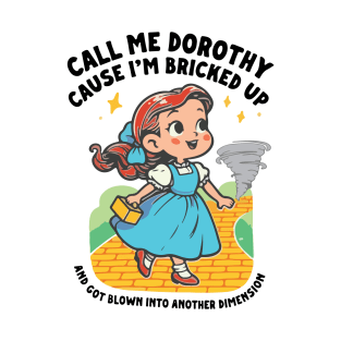 Call Me Dorothy Cause I'm Bricked Up And Got Blown Into Another Dimension T-Shirt