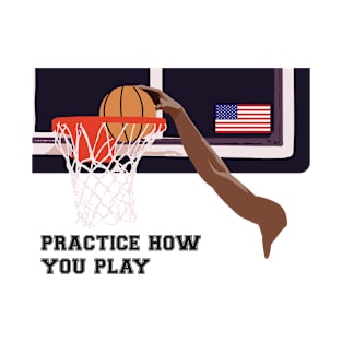 Practice How You Play Basketball 3 T-Shirt