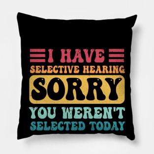 i have selective hearing you weren't selected today Pillow