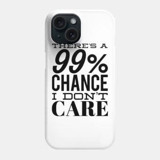 There's A 99% Chance I Don't Care. Funny Sarcastic Quote. Phone Case