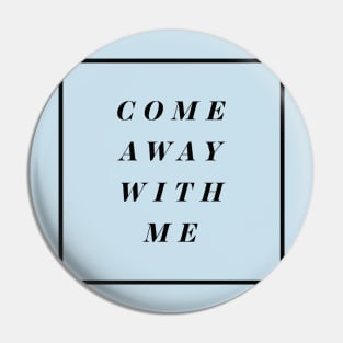 Come Away With Me Pin