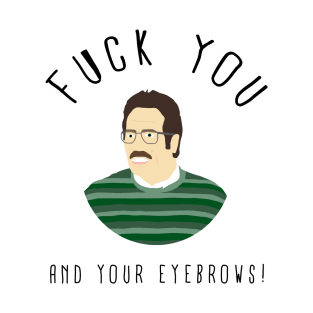 Fuck You And Your Eyebrows! T-Shirt