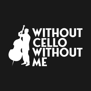 Without cello without me T-Shirt