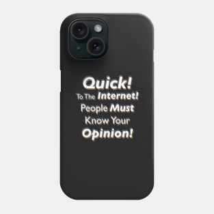 Quick! To The Internet! People Must Know Your Opinion! Phone Case