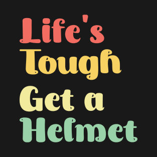 Life's Tough Get A Helmet T-Shirt