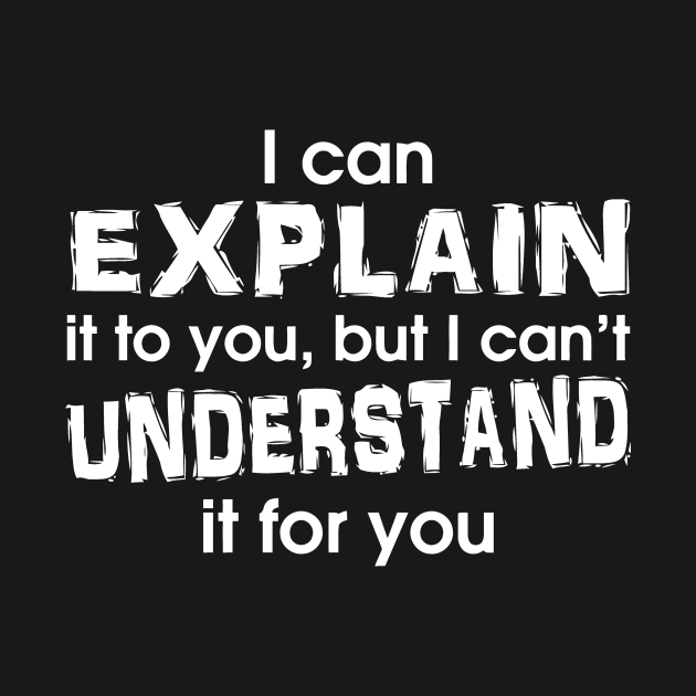 I Can Explain It To You But I Cant Understand It For You Sarcasm T Shirt Teepublic 6895