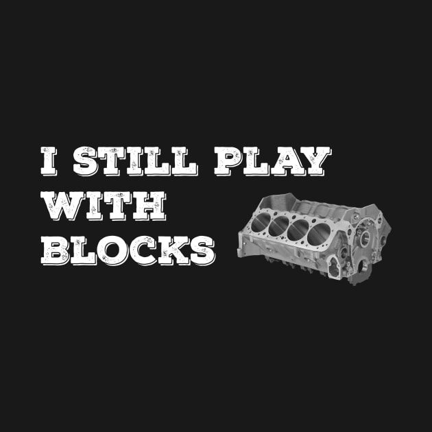 I Still Play With Blocks by Nifty T Shirts