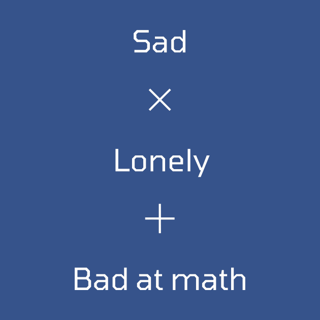 Sad Lonely and Bad at Math by LichiShop