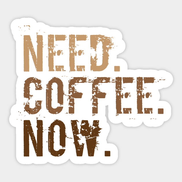 Need. Coffee. Now. - Funny Coffee Saying - Sticker