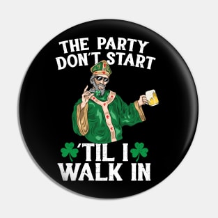 The Party Don't Start 'Til i Walk In St Patricks Day 2018 Pin
