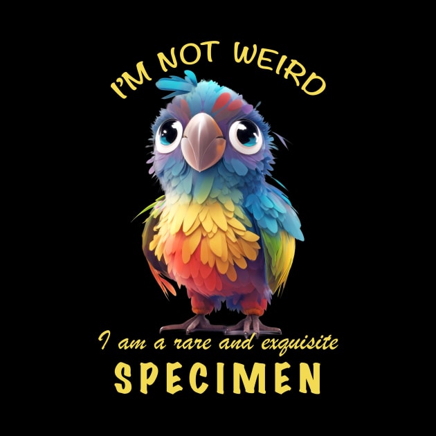 Parrot I'm Not Weird I'm A Rare and Exquisite Specimen Cute Adorable Funny Quote by Cubebox