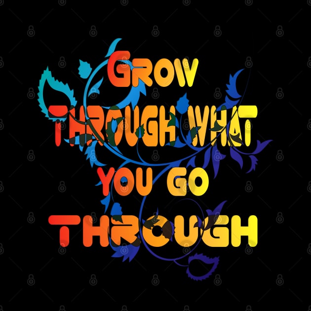 Grow through what you go through Flower Lovers Gift For men womens and kids by Mirak-store 