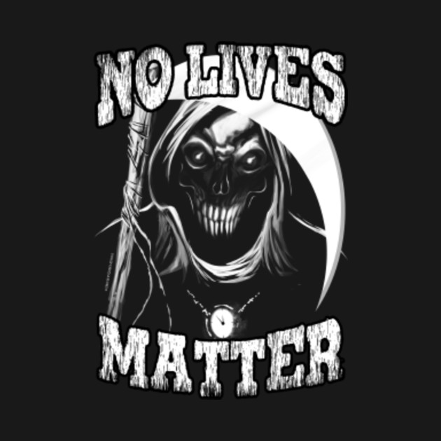 No Lives Matter - No Lives Matter - T-Shirt | TeePublic