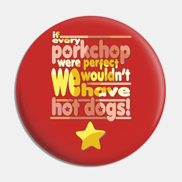 Pork Chops and Hot Dogs Pin by Satyn