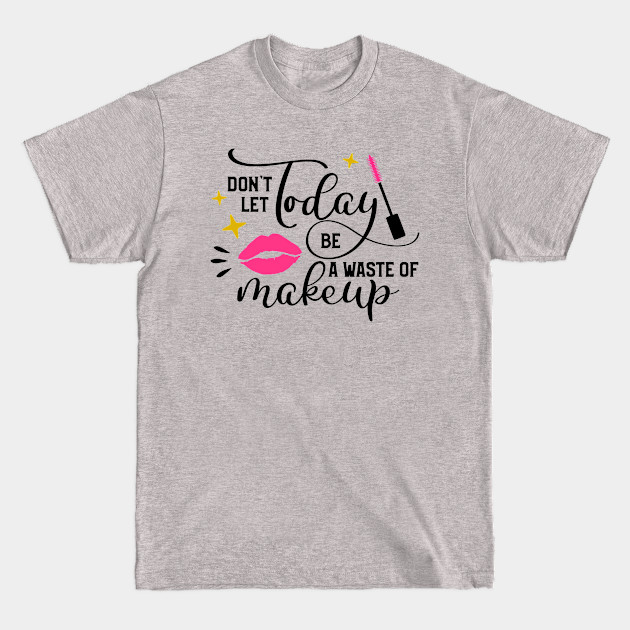 Waste Of Makeup - Makeup - T-Shirt