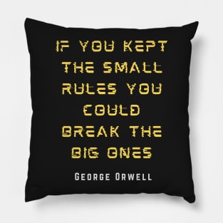 George Orwell: If you kept the small rules, you could break the big ones. Pillow