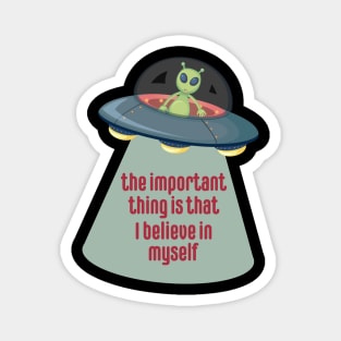 The Important Thing is that I Believe in Myself Aliens Magnet