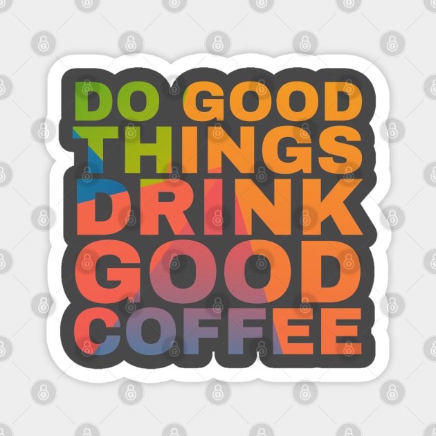 Do Good Things Drink Good Coffee Magnet by Camp Happy Hour
