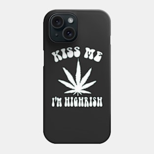 Smoking Weed Joke - Kiss Me I'm highrish Phone Case